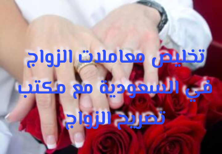 تخليص معاملات الزواج في السعودية مع مكتب تصريح الزواج
